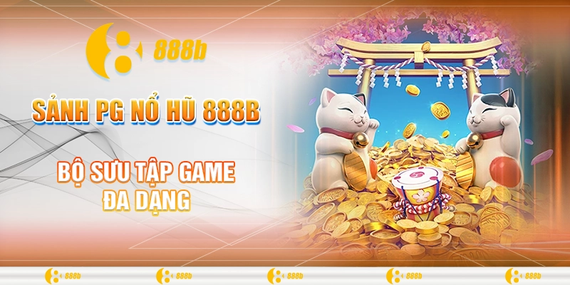 Sảnh PG Nổ Hũ 888B - Quay Hũ Đổi Thưởng, Nhận Quà Liền Tay 2 Bộ sưu tập game đa dạng