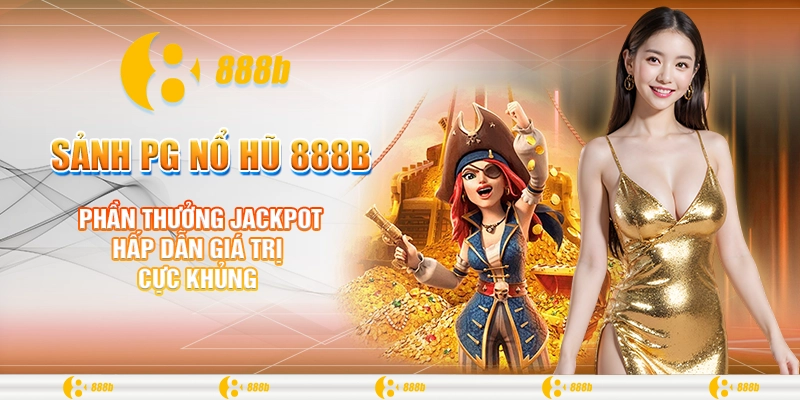 Sảnh PG Nổ Hũ 888B - Quay Hũ Đổi Thưởng, Nhận Quà Liền Tay 3 Phần thưởng Jackpot hấp dẫn giá trị cực khủng