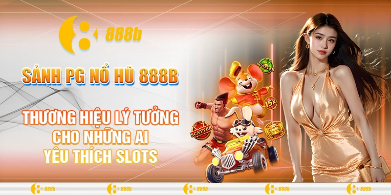 Sảnh PG Nổ Hũ 888B - Quay Hũ Đổi Thưởng, Nhận Quà Liền Tay 1 Thương hiệu lý tưởng cho những ai yêu thích slots