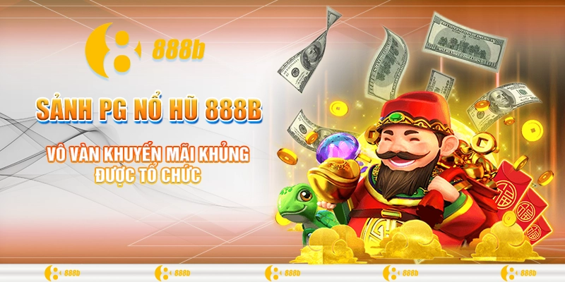Sảnh PG Nổ Hũ 888B - Quay Hũ Đổi Thưởng, Nhận Quà Liền Tay 4 Vô vàn khuyến mãi khủng được tổ chức